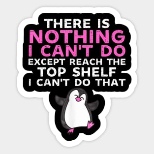 There Is Nothing I Cant Do Except Reach The Top Shelf Funny Sticker